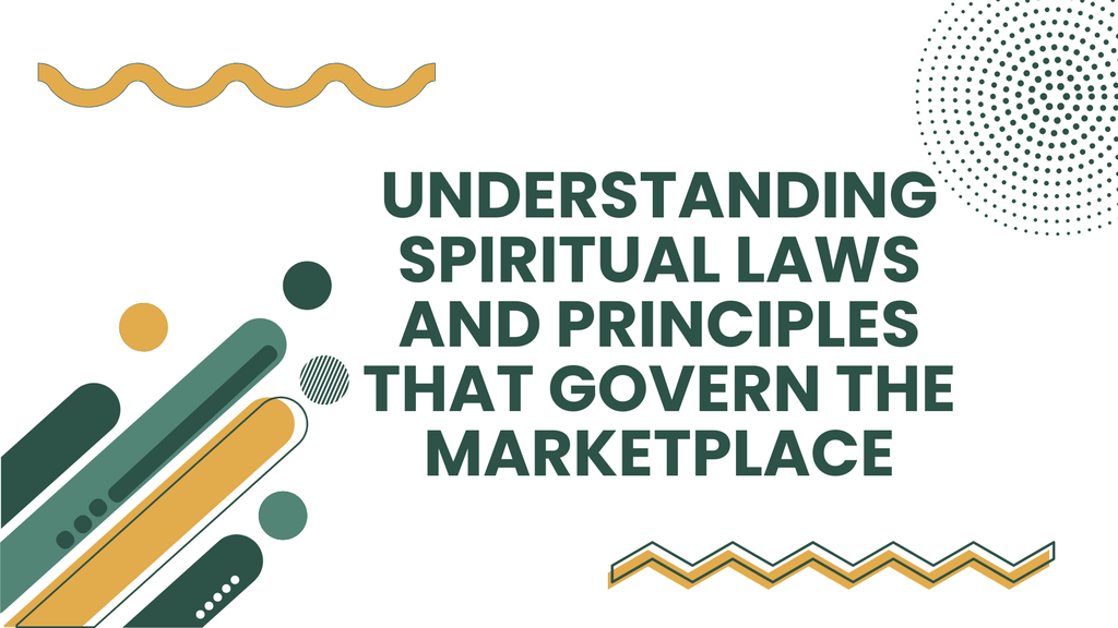 Understanding Spiritual Laws and Principles That Govern the Marketplace